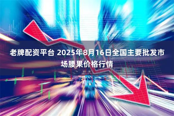 老牌配资平台 2025年8月16日全国主要批发市场腰果价格行情